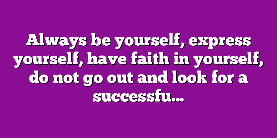 Always be yourself, express yourself, have faith in yourself, do not go out and look for a successfu...