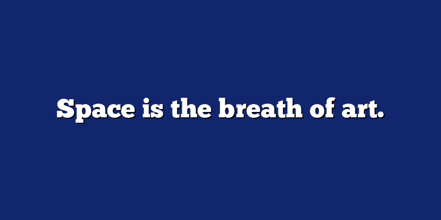 Space is the breath of art.