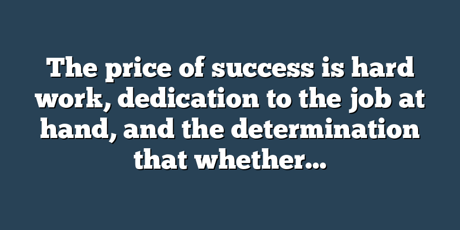 The price of success is hard work, dedication to the job at hand, and the determination that whether...