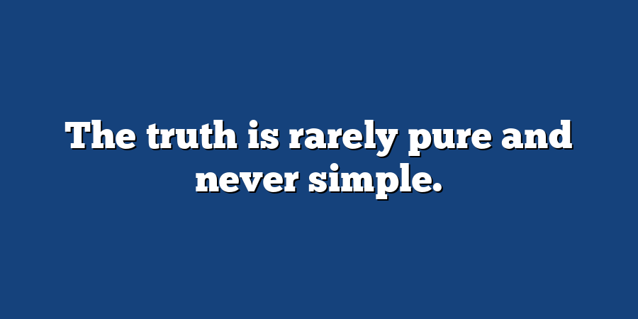 The truth is rarely pure and never simple.