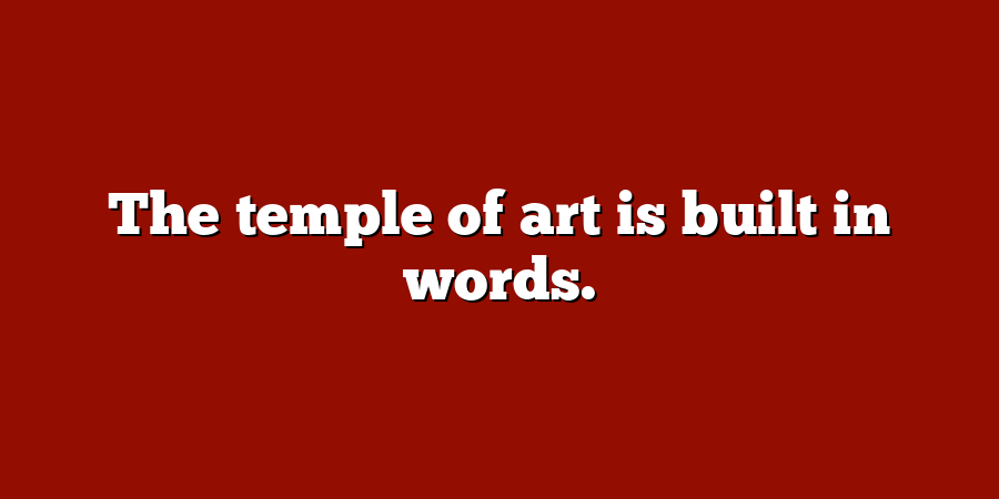 The temple of art is built in words.