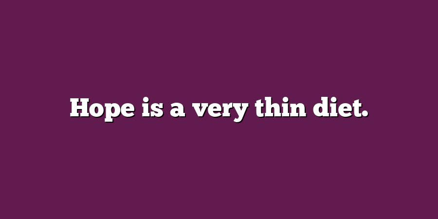 Hope is a very thin diet.