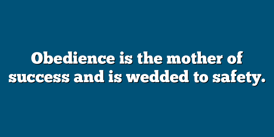 Obedience is the mother of success and is wedded to safety.