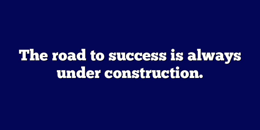 The road to success is always under construction.