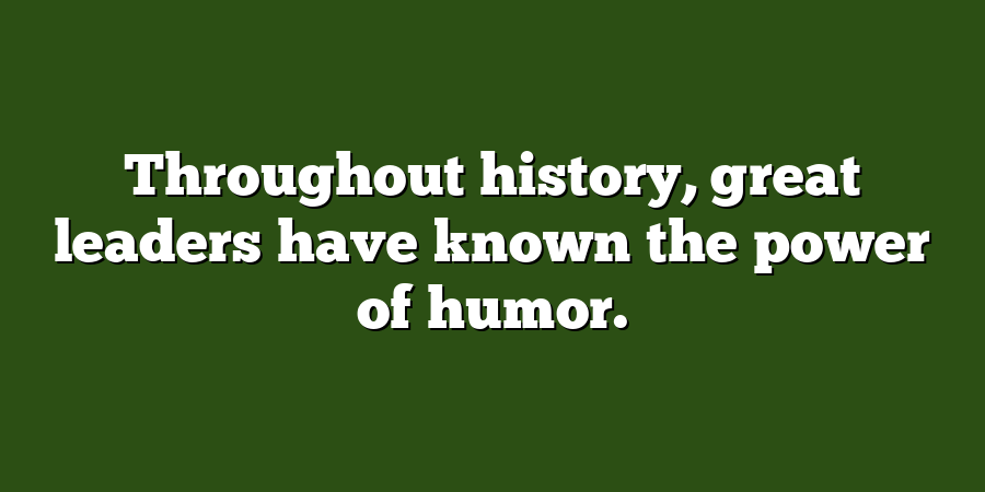 Throughout history, great leaders have known the power of humor.