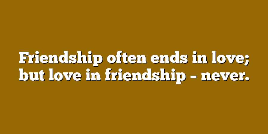 Friendship often ends in love; but love in friendship – never.