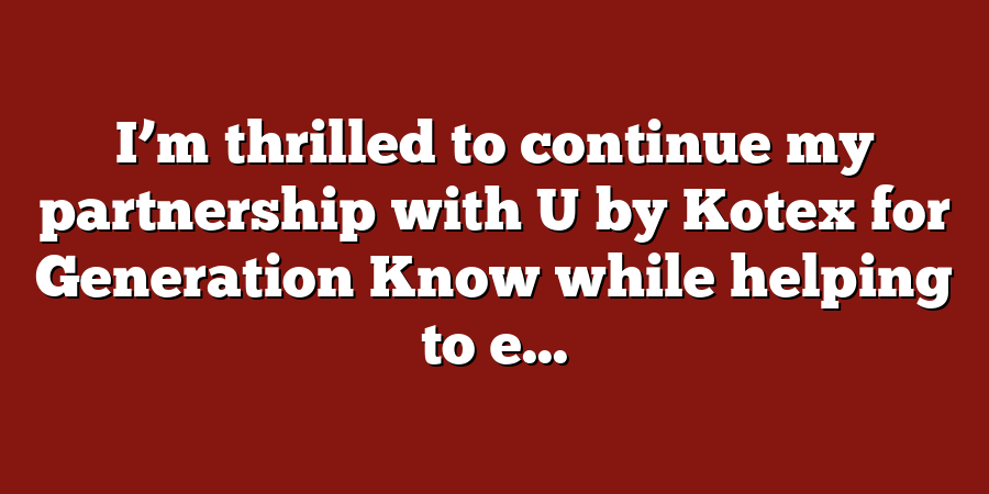 I’m thrilled to continue my partnership with U by Kotex for Generation Know while helping to e...