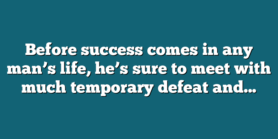 Before success comes in any man’s life, he’s sure to meet with much temporary defeat and...