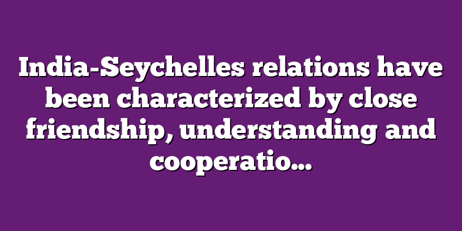 India-Seychelles relations have been characterized by close friendship, understanding and cooperatio...