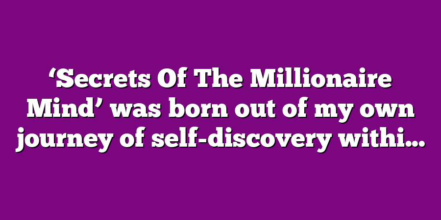 ‘Secrets Of The Millionaire Mind’ was born out of my own journey of self-discovery withi...