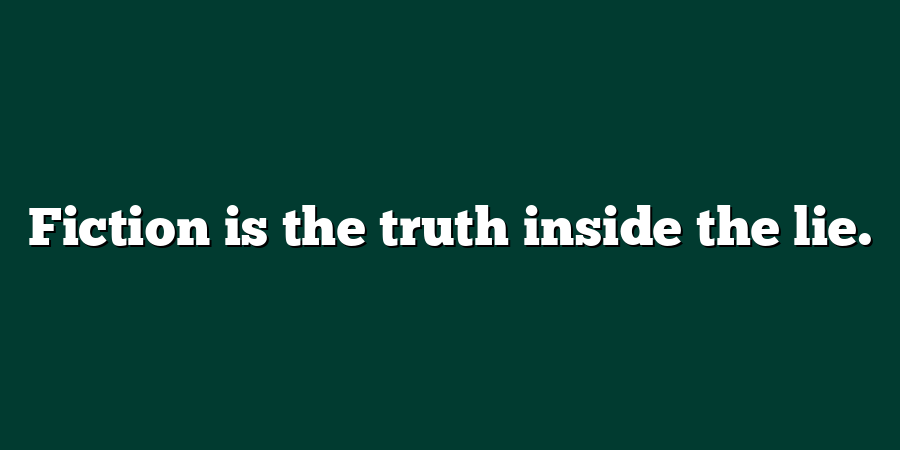 Fiction is the truth inside the lie.