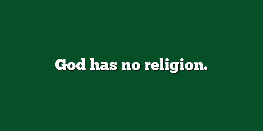 God has no religion.