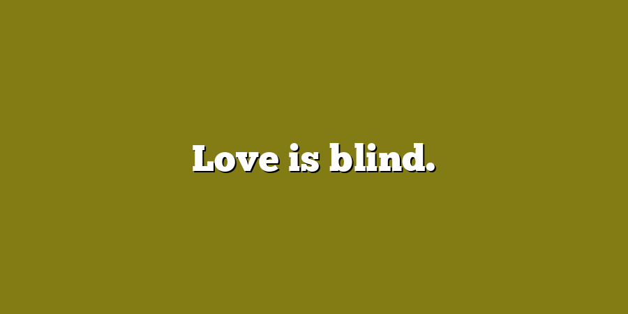 Love is blind.