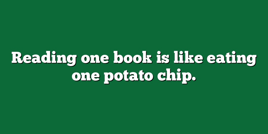 Reading one book is like eating one potato chip.