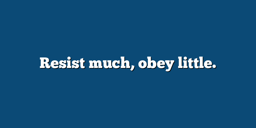 Resist much, obey little.