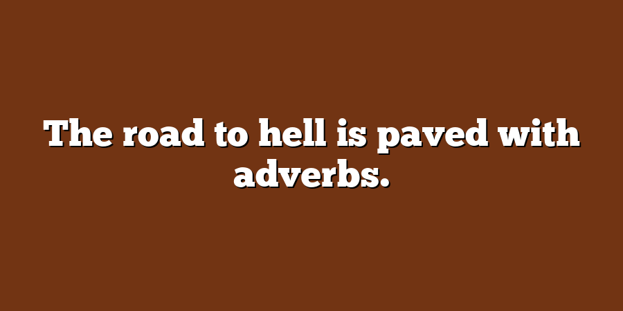 The road to hell is paved with adverbs.