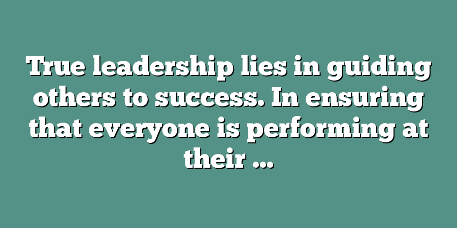 True leadership lies in guiding others to success. In ensuring that everyone is performing at their ...