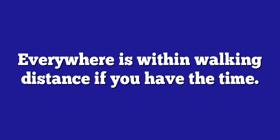 Everywhere is within walking distance if you have the time.