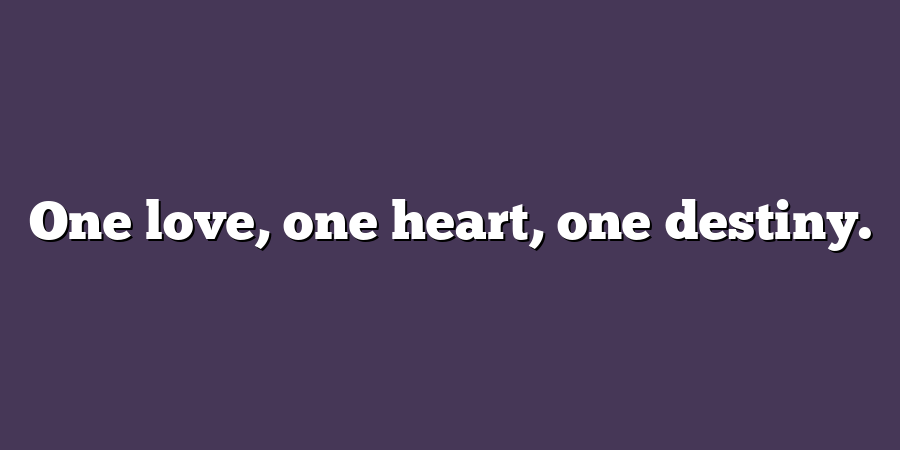 One love, one heart, one destiny.