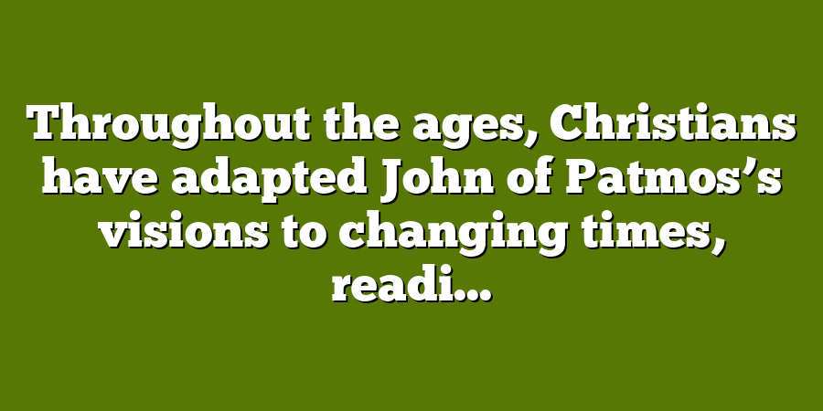 Throughout the ages, Christians have adapted John of Patmos’s visions to changing times, readi...