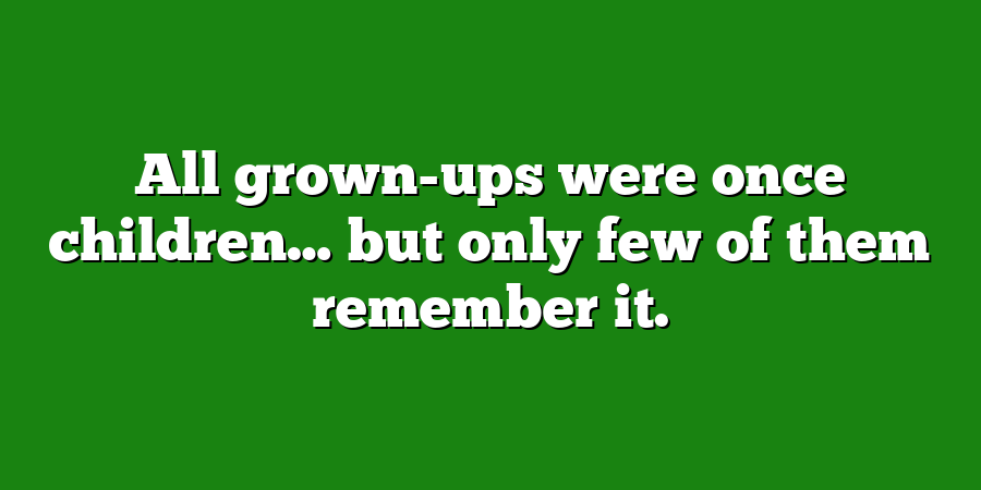 All grown-ups were once children… but only few of them remember it.