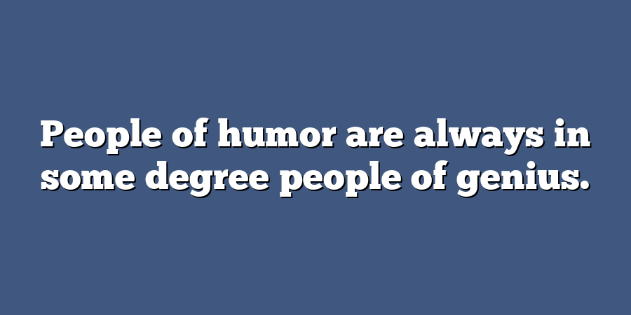 People of humor are always in some degree people of genius.