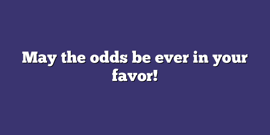 May the odds be ever in your favor!