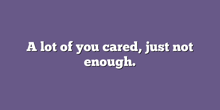 A lot of you cared, just not enough.