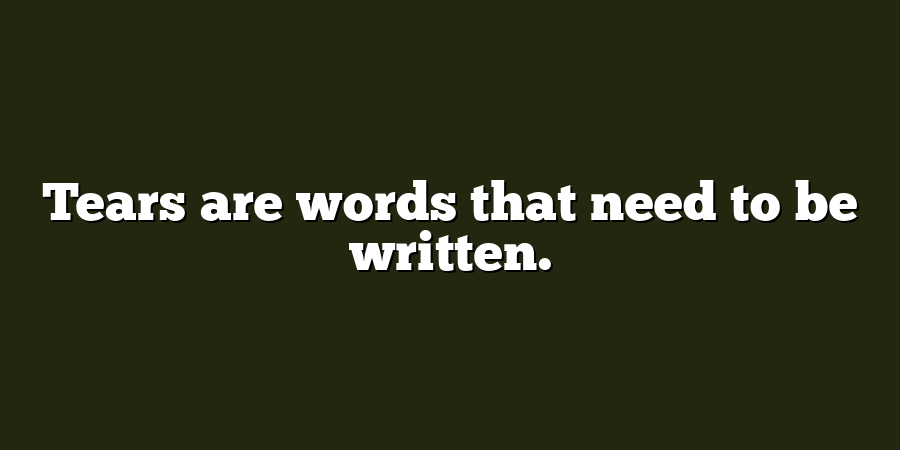 Tears are words that need to be written.