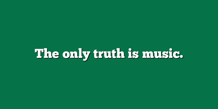 The only truth is music.