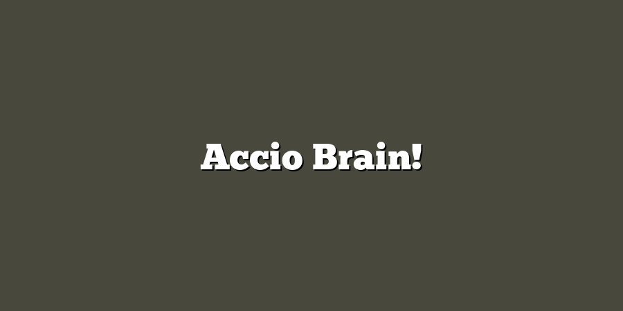 Accio Brain!