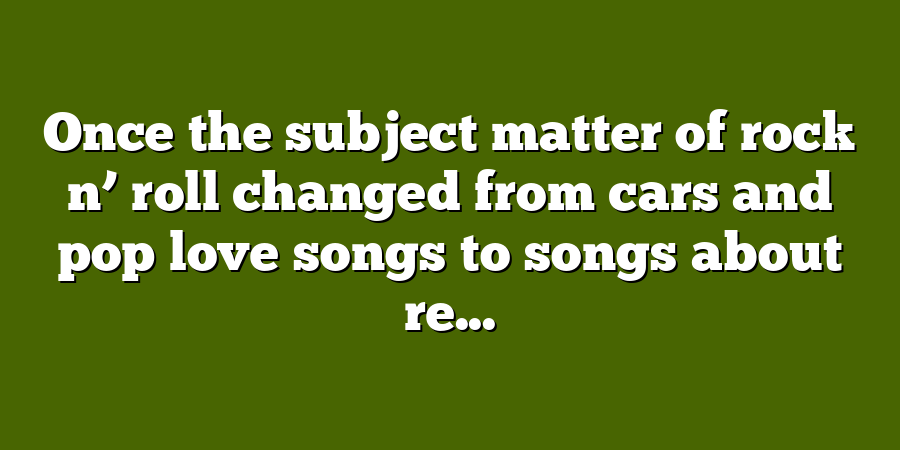 Once the subject matter of rock n’ roll changed from cars and pop love songs to songs about re...